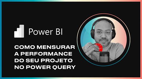 Como Mensurar A Performance Do Seu Projeto No Power Query YouTube