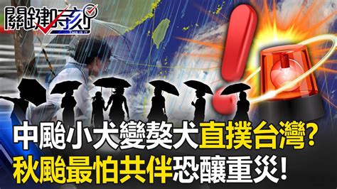 中颱小犬變「獒犬」直撲台灣？ 秋颱最怕共伴效應「龍王倒水」豪大雨恐釀重災！？【關鍵時刻】20231003 3 劉寶傑 鄭哲聖 Youtube