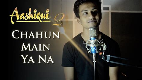 Chahun Main Ya Na Unplugged Cover Aashiqui 2 Arijit Singh Tarun