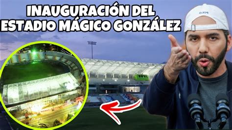 BUKELE ANUNCIÓ LA INAUGURACIÓN DEL ESTADIO MÁGICO GONZÁLEZ YouTube