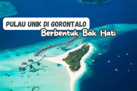 Pulau Unik Di Gorontalo Ini Punya Bentuk Bak Jantung Hati Dijuluki