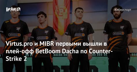 Virtus Pro и Mibr первыми вышли в плей офф Betboom Dacha по Counter Strike 2 — Игромания