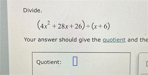 Solved Divide 4x2 28x 26 ÷ X 6 Your Answer Should Give The