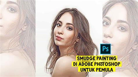 Cara Edit Gambar Smudge Painting Di Photoshop Untuk Pemula