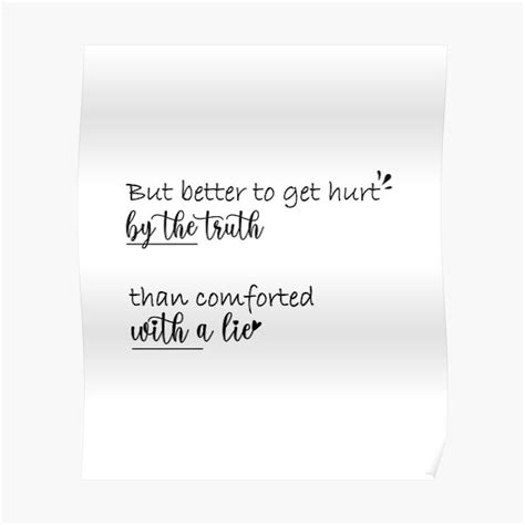 But Better To Get Hurt By The Truth Than Comforted With A Lie Poster