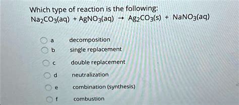 SOLVED: Which type of reaction is the following: Na2CO3(aq) + AgNO3(aq) â†’ Ag2CO3(s) + 2NaNO3 ...