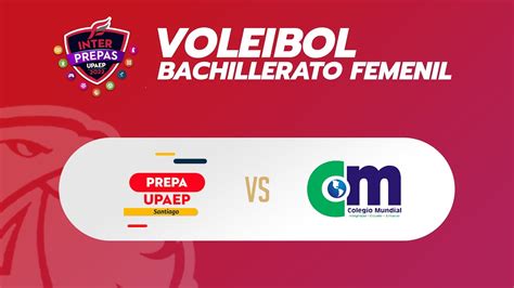 Upaep Santiago Vs Colegio Mundial Volleyball Femenil Bachillerato