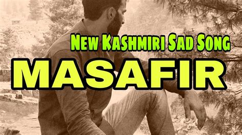 MASAFIR KASHMIRI SONG NEW KASHMIRI SONG KASHMIRI HEART BROKEN SONG