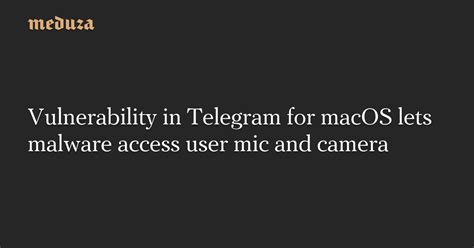 Vulnerability In Telegram For Macos Lets Malware Access User Mic And