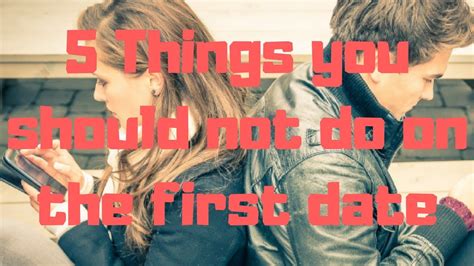 5 Things You Should Not Do On The First Date Youtube