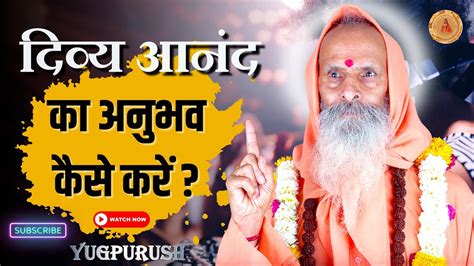 दिव्य आनंद का अनुभव कैसे करें ।। Yug Purush।। How To Experience