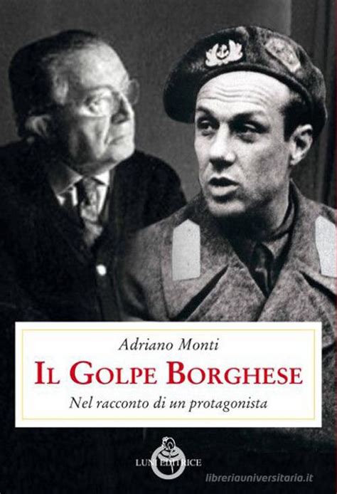 Il Golpe Borghese Nel Racconto Di Un Protagonista Di Adriano Monti