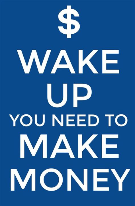 Wake Upyou Need To Make Money