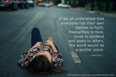 If We All Understood That Everyone Has Their Own Battles To Fight