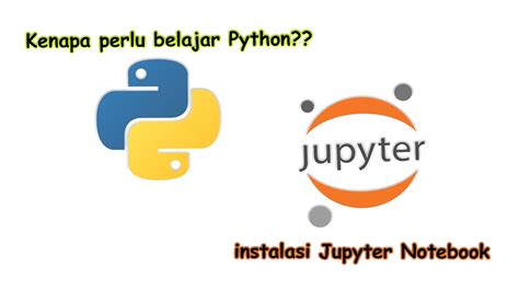 Tutorial Dasar Python 00 Kenapa Perlu Belajar Python And Instalasi Jupyter Notebook Youtube