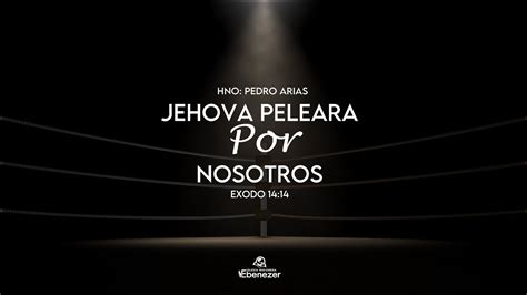 Jehova Peleara Por Nosotros Exodo 14 14 Hno Pedro Arias YouTube