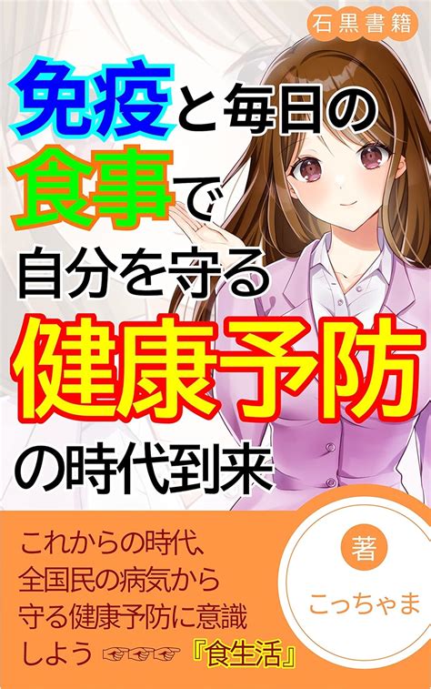 Jp 免疫と毎日の食事で自分を守る健康予防の時代到来 病気にならない免疫力を作るコツ 石黒書籍 Ebook