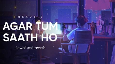 Agar Tum Saath Ho Lofi Slowed Reverb Alka Yagnik Arijit Singh Nexus Music Youtube