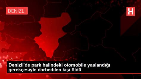 Denizli de park halindeki otomobile yaslandığı gerekçesiyle darbedilen