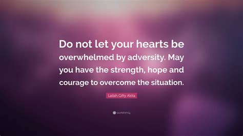 Lailah Ty Akita Quote “do Not Let Your Hearts Be Overwhelmed By Adversity May You Have The