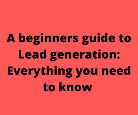 A Beginners Guide To Lead Generation Complete Guide