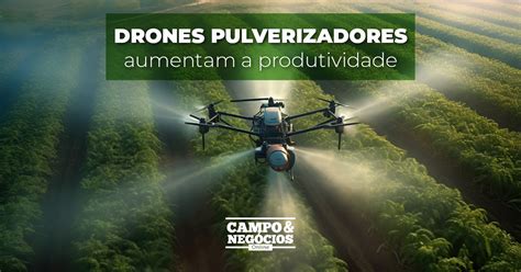 Drones pulverizadores aumentam a produtividade Revista Campo Negócios