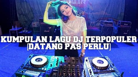 Dj Datang Pas Perlu Auto Viral Tiktok By Kumpulan Lagu Dj Terpopuler