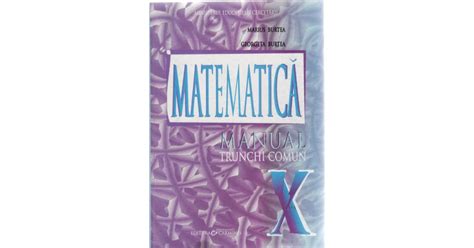 MATEMATICA MANUAL PENTRU CLASA A X A TRUNCHI COMUN De MARIUS BURTEA