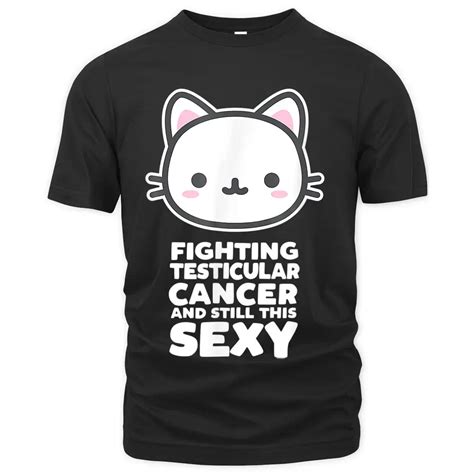 Fighting Esticular Cancer Still His Sexy Quote Cute Cat T Shirt Cartanprints