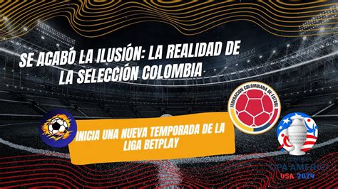 Se acabó la ilusión La realidad de la Selección Colombia YouTube