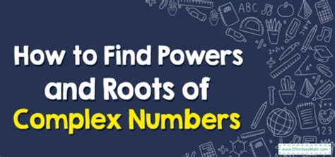 How To Find Powers And Roots Of Complex Numbers Effortless Math We