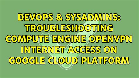 Devops Sysadmins Troubleshooting Compute Engine Openvpn Internet