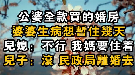 公婆全款買的婚房，婆婆生病想暫住幾天，兒媳：不行 我媽要住著，兒子：滾 民政局離婚去 Youtube