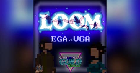 Loom: THAT'S What They Were Weaving?! | The Classic Gamers Guild Podcast