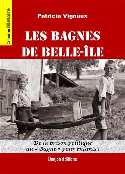 Les Bagnes De Belle Le Quand La R Publique Envoyait Ses Enfants Au