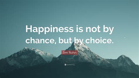 Jim Rohn Quote Happiness Is Not By Chance But By Choice