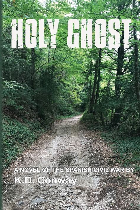 Holy Ghost: A Novel of the Spanish Civil War by K.D. Conway | Goodreads