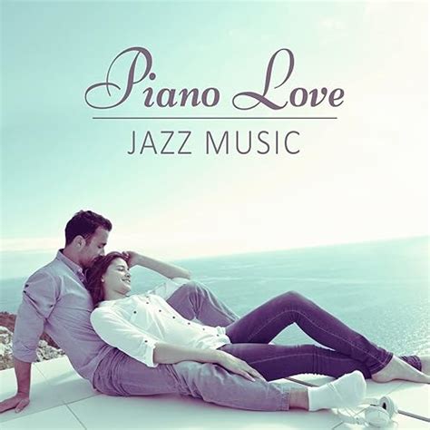 Piano Love Jazz Music Sensual Jazz For Lovers Hot Sounds To Relax