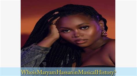 Who Is Maryam Hassan In Musical History Your Paragon Of News