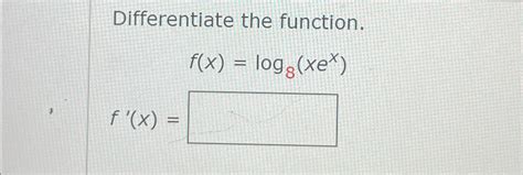 Solved Differentiate The Function F X Log Xex F X Chegg