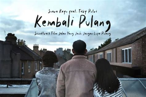 Lirik Lagu Kembali Pulang Dari Suara Kayu Feat Feby Putri Ost Jalan