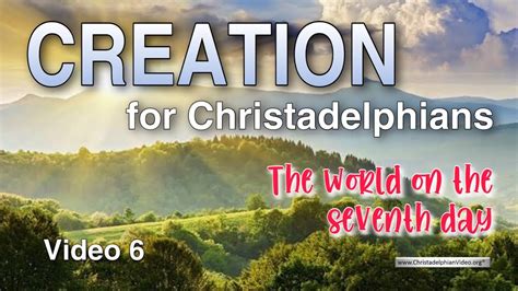 Creation For Christadelphians 6 The World On The 7th Day Youtube