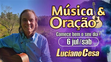 6 jul MÚSICA e ORAÇÃO LUCIANO CESA Compartilhem YouTube