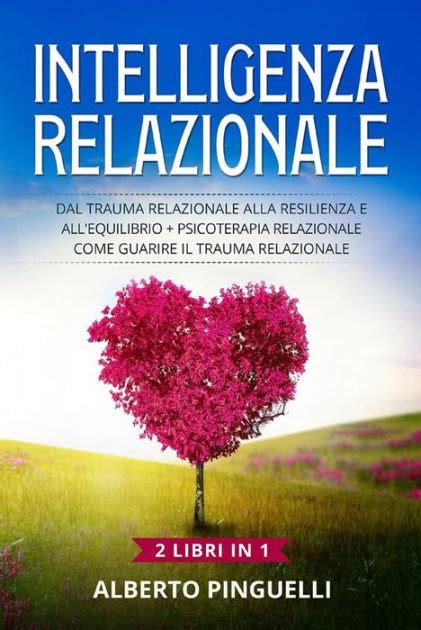 Intelligenza Relazionale 2 Libri In 1 Dal Trauma Relazionale Alla