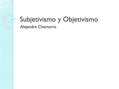 Subjetivismo Y Objetivismo Ppt