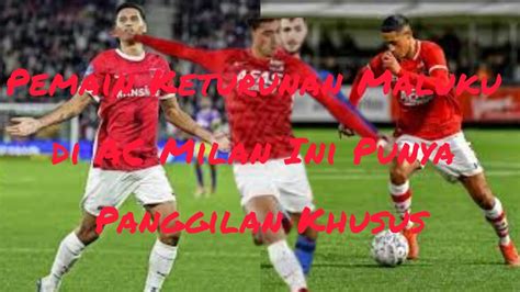 Pemain Keturunan Maluku Di Ac Milan Ini Punya Panggilan Khusus Youtube