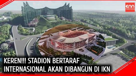 KEREN STADION INTERNASIONAL AKAN DIBANGUN DI IKN NUSANTARA YouTube