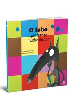 O Lobo Que Queria Mudar De Cor Por Orianne Lallemand Portal Da Literatura