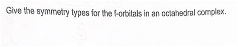 Solved Give the symmetry types for the f-orbitals in an | Chegg.com