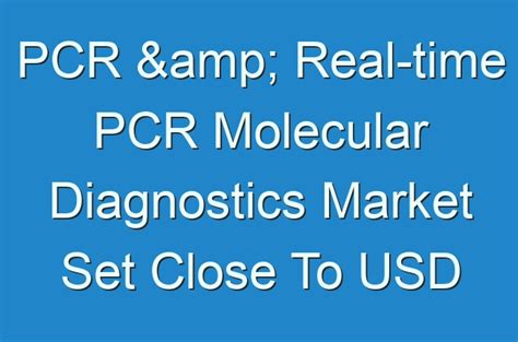 Pcr Real Time Pcr Molecular Diagnostics Market Set Close To Usd